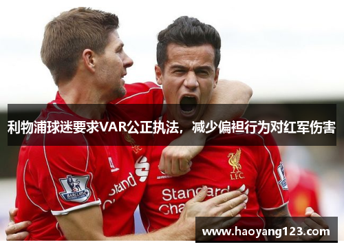 利物浦球迷要求VAR公正执法，减少偏袒行为对红军伤害