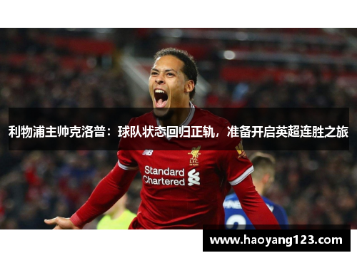 利物浦主帅克洛普：球队状态回归正轨，准备开启英超连胜之旅