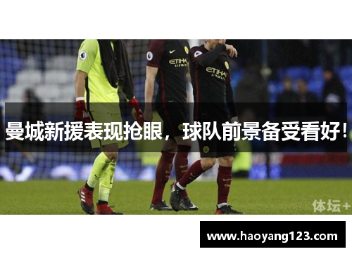 曼城新援表现抢眼，球队前景备受看好！