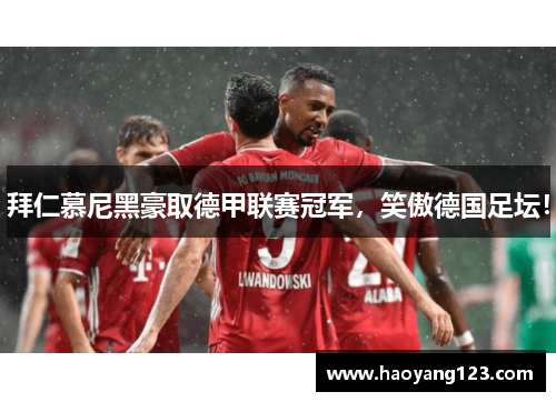 拜仁慕尼黑豪取德甲联赛冠军，笑傲德国足坛！