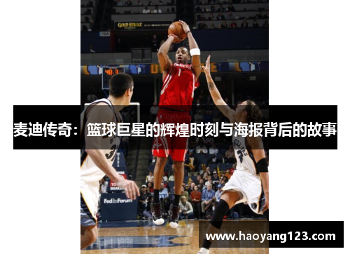 麦迪传奇：篮球巨星的辉煌时刻与海报背后的故事