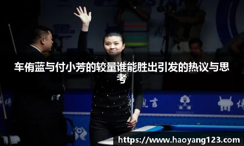 熊猫体育车侑蓝与付小芳的较量谁能胜出引发的热议与思考