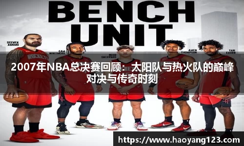 熊猫体育2007年NBA总决赛回顾：太阳队与热火队的巅峰对决与传奇时刻
